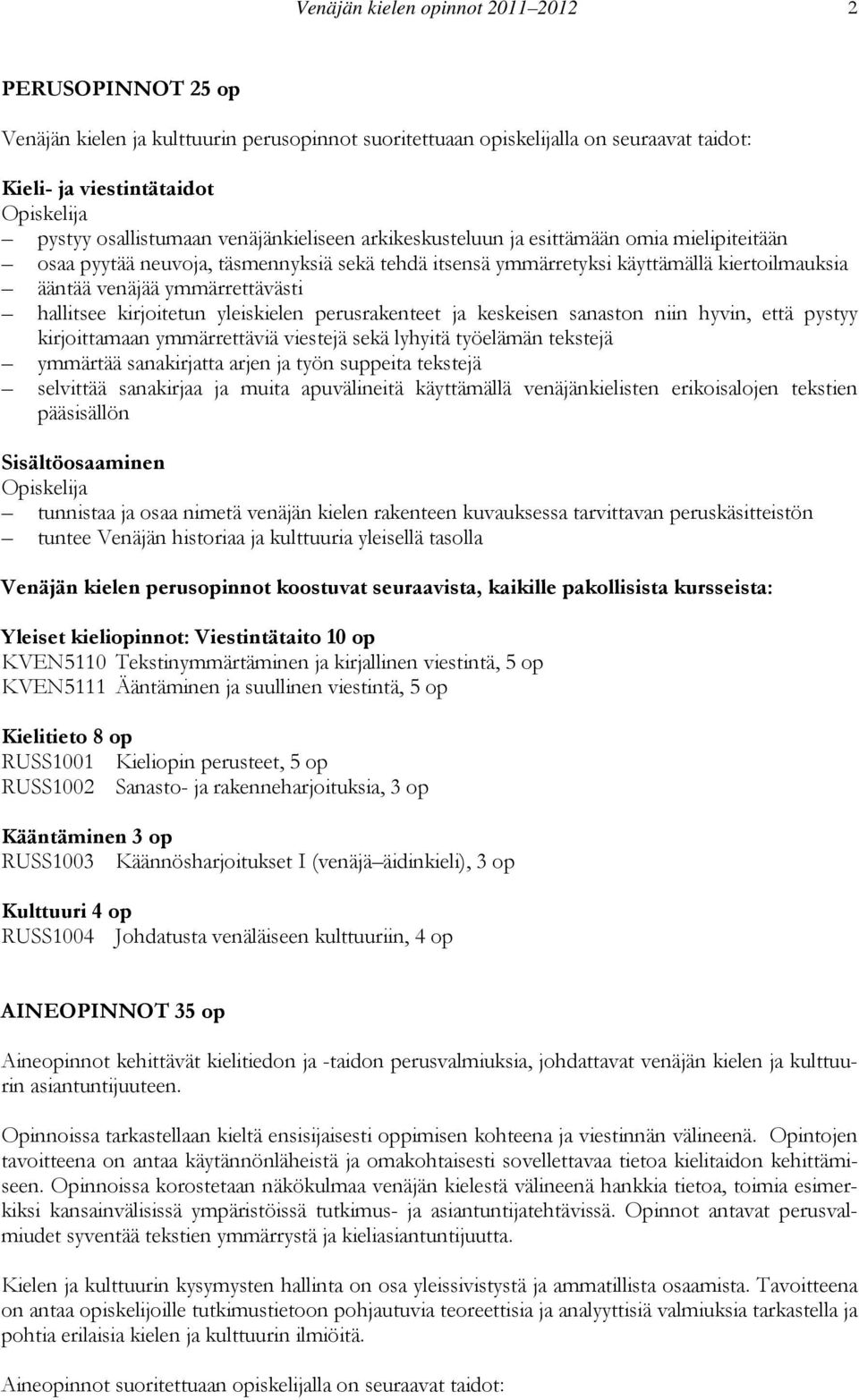 ymmärrettävästi hallitsee kirjoitetun yleiskielen perusrakenteet ja keskeisen sanaston niin hyvin, että pystyy kirjoittamaan ymmärrettäviä viestejä sekä lyhyitä työelämän tekstejä ymmärtää