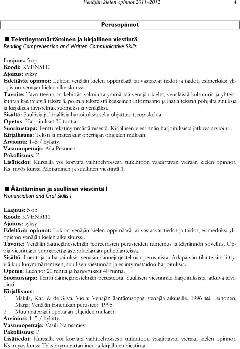 Tavoite: Tavoitteena on kehittää valmiutta ymmärtää venäjän kieltä, venäläistä kulttuuria ja yhteiskuntaa käsitteleviä tekstejä, poimia teksteistä keskeinen informaatio ja laatia tekstin pohjalta