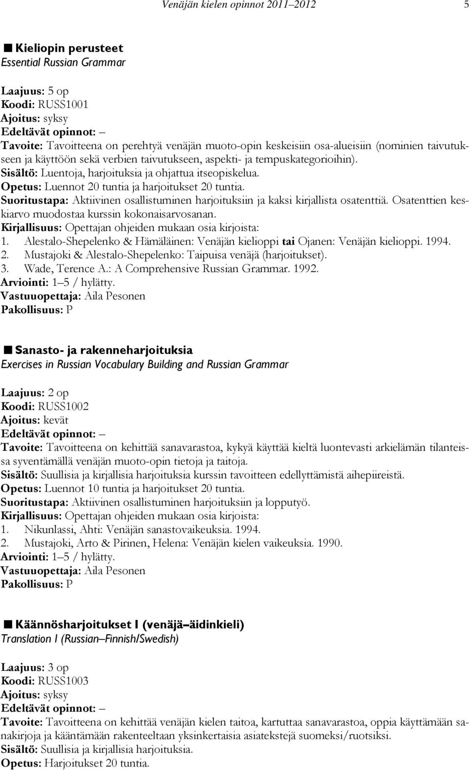 Opetus: Luennot 20 tuntia ja harjoitukset 20 tuntia. Suoritustapa: Aktiivinen osallistuminen harjoituksiin ja kaksi kirjallista osatenttiä. Osatenttien keskiarvo muodostaa kurssin kokonaisarvosanan.