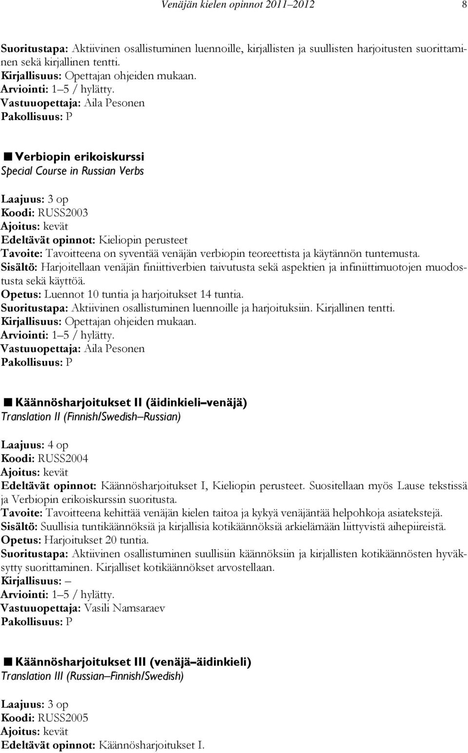 Verbiopin erikoiskurssi Special Course in Russian Verbs Koodi: RUSS2003 Edeltävät opinnot: Kieliopin perusteet Tavoite: Tavoitteena on syventää venäjän verbiopin teoreettista ja käytännön tuntemusta.