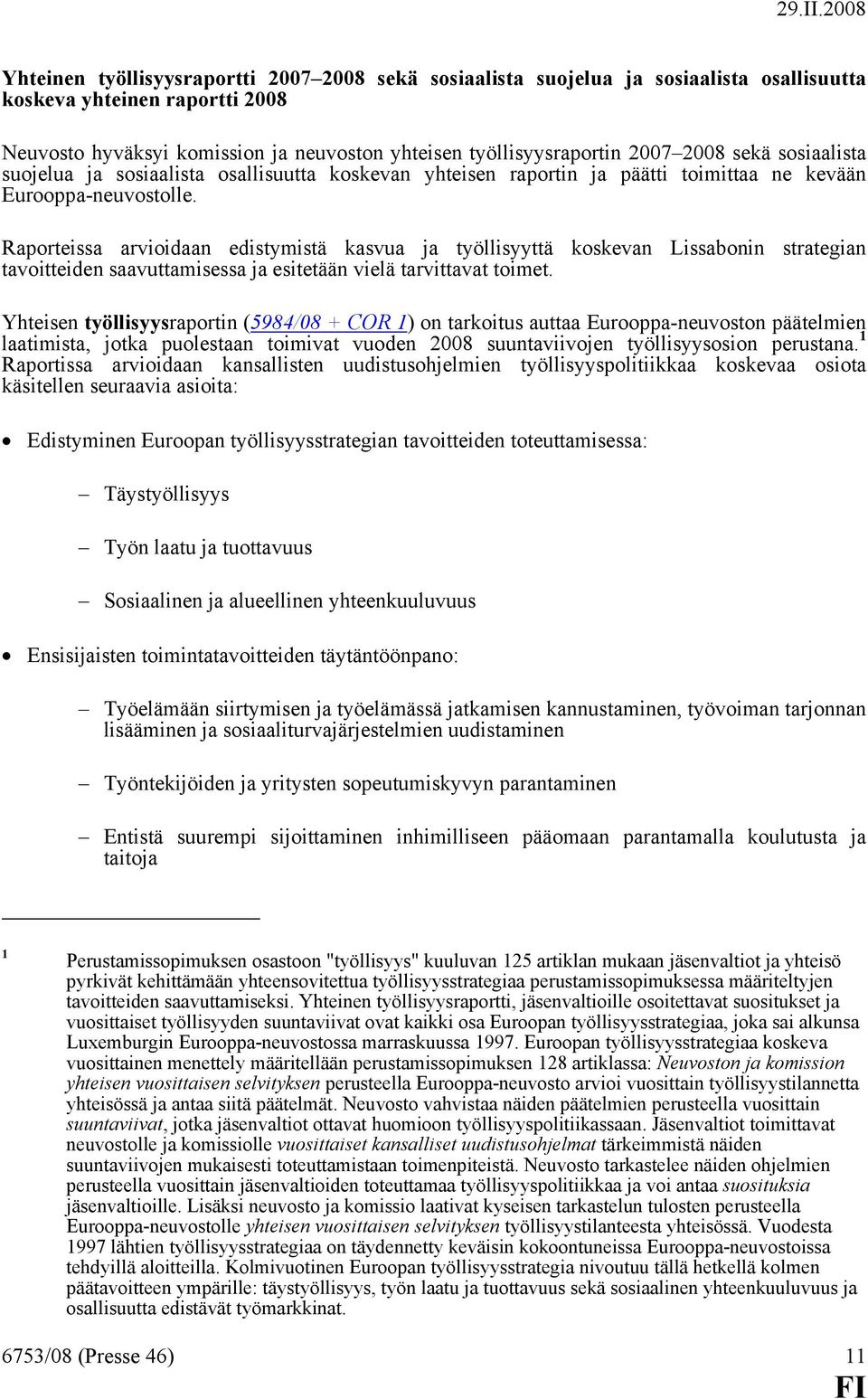 Raporteissa arvioidaan edistymistä kasvua ja työllisyyttä koskevan Lissabonin strategian tavoitteiden saavuttamisessa ja esitetään vielä tarvittavat toimet.