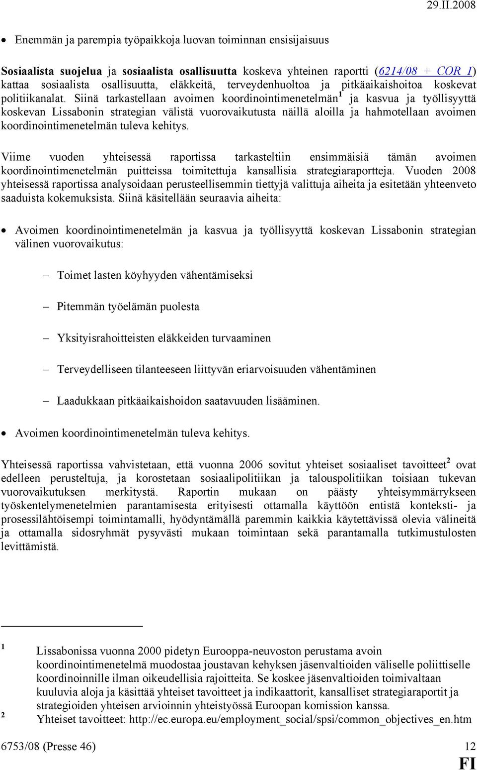 Siinä tarkastellaan avoimen koordinointimenetelmän 1 ja kasvua ja työllisyyttä koskevan Lissabonin strategian välistä vuorovaikutusta näillä aloilla ja hahmotellaan avoimen koordinointimenetelmän