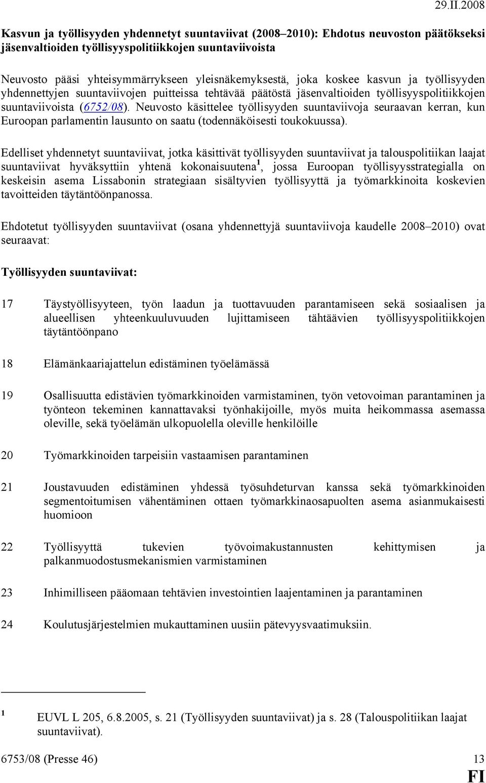 Neuvosto käsittelee työllisyyden suuntaviivoja seuraavan kerran, kun Euroopan parlamentin lausunto on saatu (todennäköisesti toukokuussa).