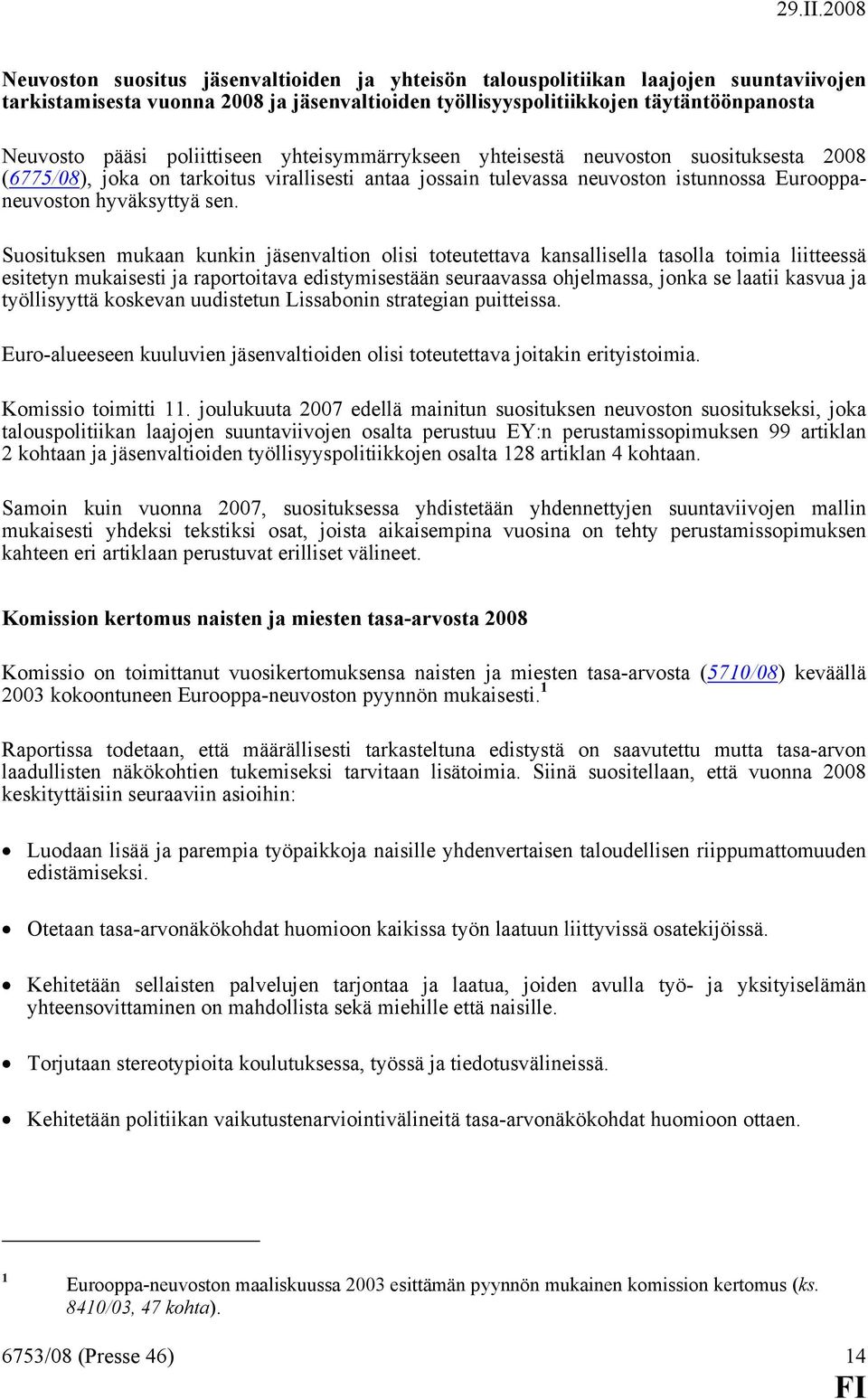 Suosituksen mukaan kunkin jäsenvaltion olisi toteutettava kansallisella tasolla toimia liitteessä esitetyn mukaisesti ja raportoitava edistymisestään seuraavassa ohjelmassa, jonka se laatii kasvua ja