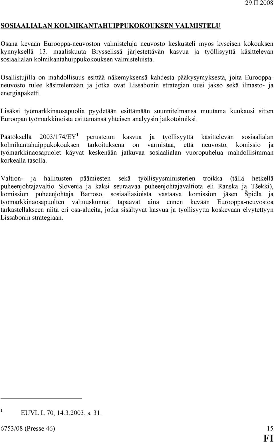 Osallistujilla on mahdollisuus esittää näkemyksensä kahdesta pääkysymyksestä, joita Eurooppaneuvosto tulee käsittelemään ja jotka ovat Lissabonin strategian uusi jakso sekä ilmasto- ja energiapaketti.