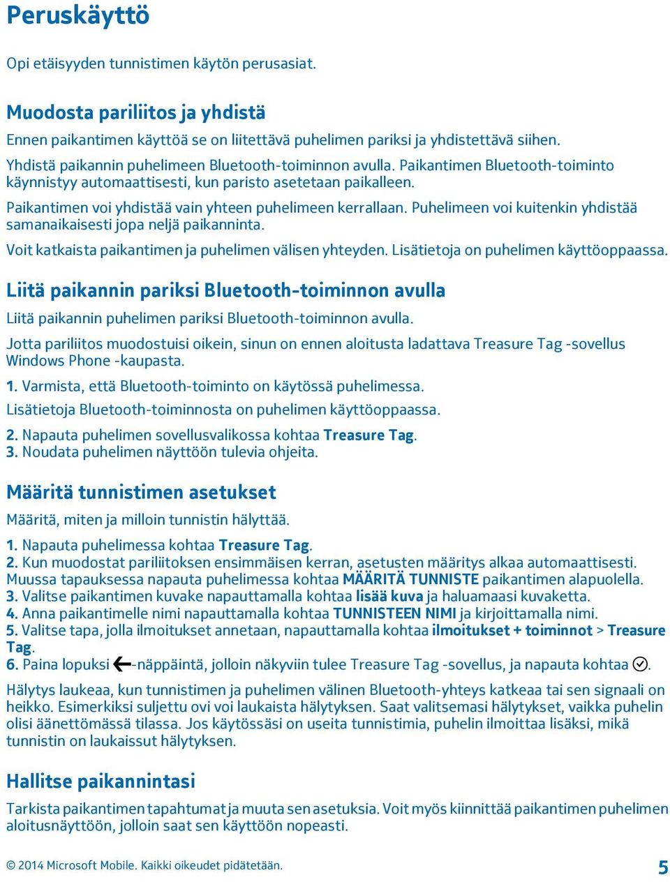 Paikantimen voi yhdistää vain yhteen puhelimeen kerrallaan. Puhelimeen voi kuitenkin yhdistää samanaikaisesti jopa neljä paikanninta. Voit katkaista paikantimen ja puhelimen välisen yhteyden.