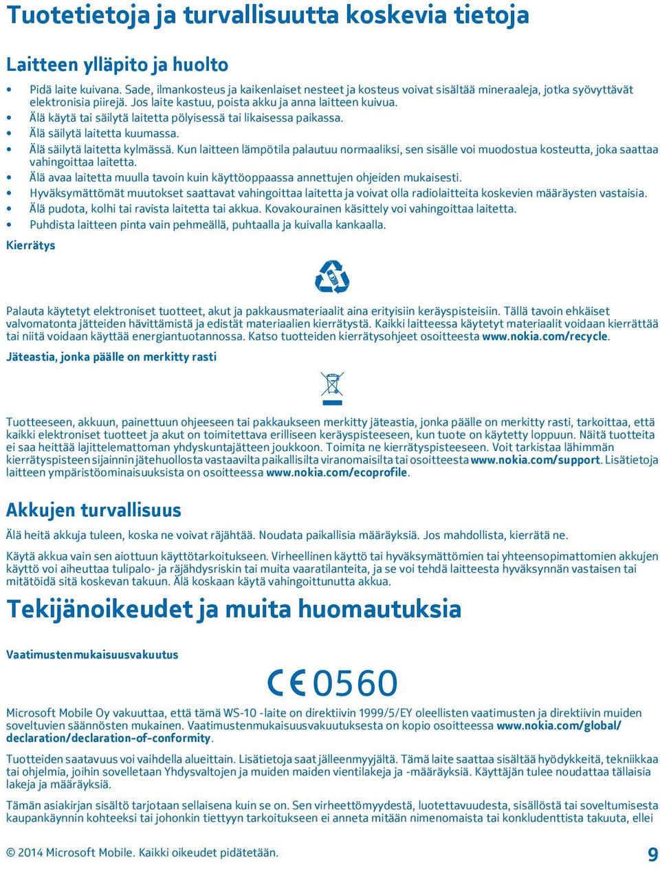 Älä käytä tai säilytä laitetta pölyisessä tai likaisessa paikassa. Älä säilytä laitetta kuumassa. Älä säilytä laitetta kylmässä.