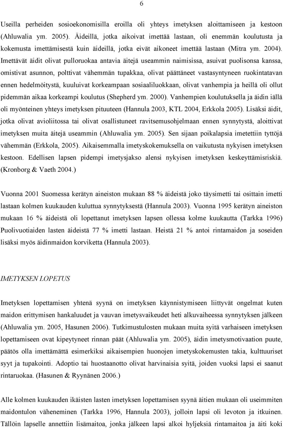 Imettävät äidit olivat pulloruokaa antavia äitejä useammin naimisissa, asuivat puolisonsa kanssa, omistivat asunnon, polttivat vähemmän tupakkaa, olivat päättäneet vastasyntyneen ruokintatavan ennen