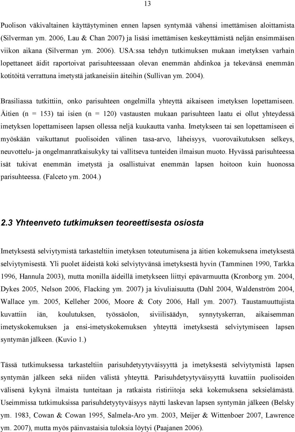USA:ssa tehdyn tutkimuksen mukaan imetyksen varhain lopettaneet äidit raportoivat parisuhteessaan olevan enemmän ahdinkoa ja tekevänsä enemmän kotitöitä verrattuna imetystä jatkaneisiin äiteihin