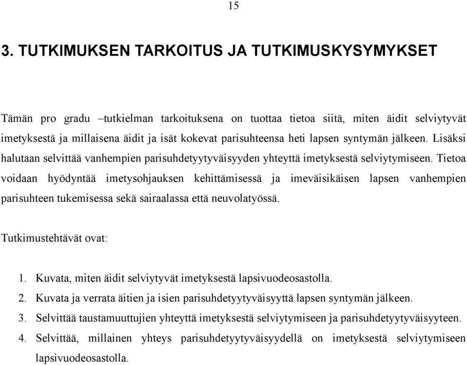 Tietoa voidaan hyödyntää imetysohjauksen kehittämisessä ja imeväisikäisen lapsen vanhempien parisuhteen tukemisessa sekä sairaalassa että neuvolatyössä. Tutkimustehtävät ovat: 1.