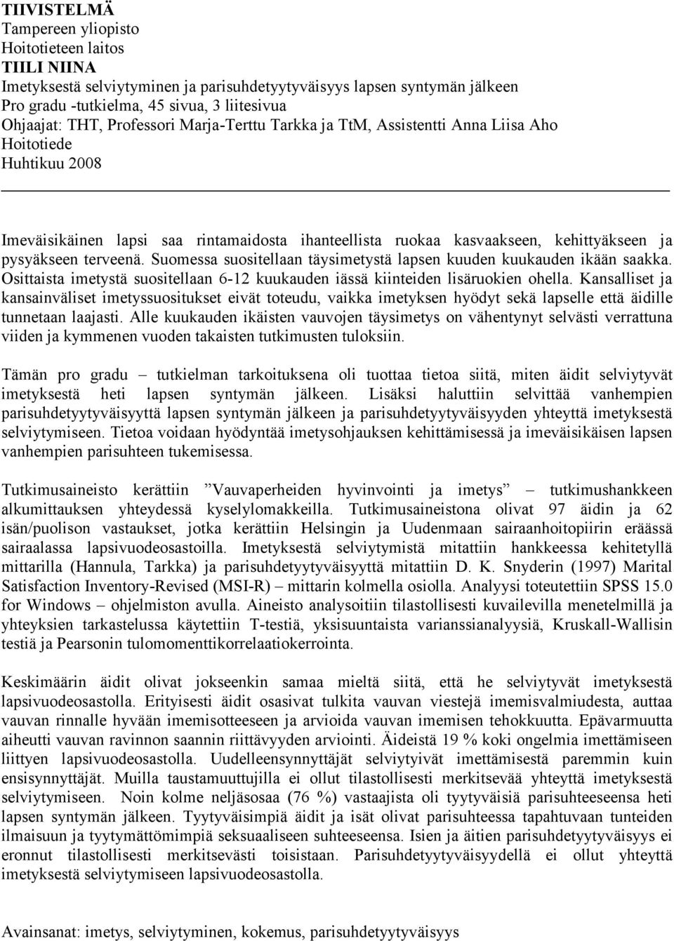 terveenä. Suomessa suositellaan täysimetystä lapsen kuuden kuukauden ikään saakka. Osittaista imetystä suositellaan 6-12 kuukauden iässä kiinteiden lisäruokien ohella.