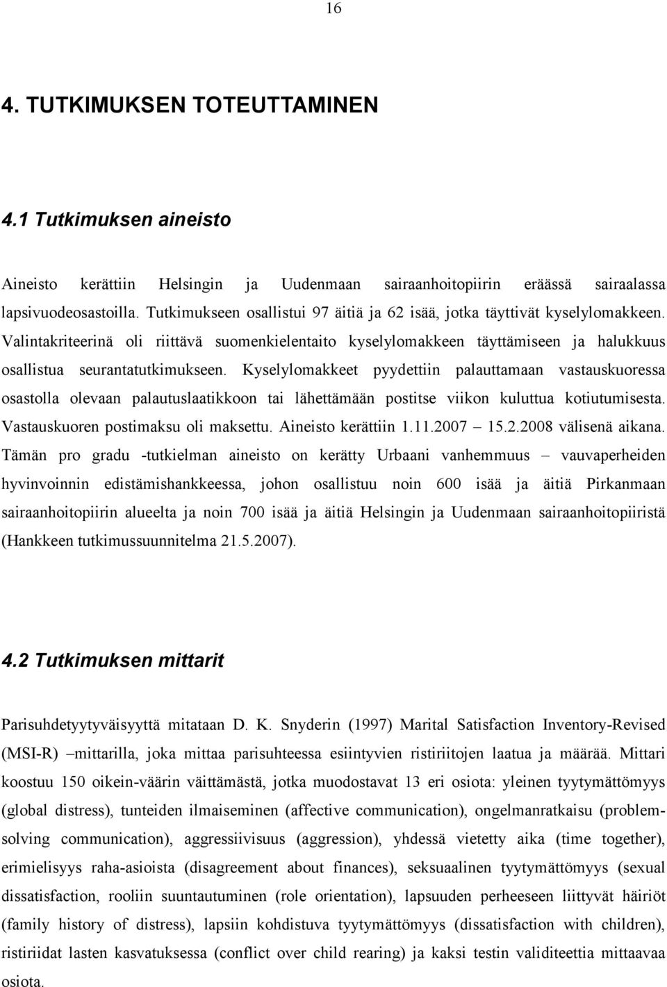 Valintakriteerinä oli riittävä suomenkielentaito kyselylomakkeen täyttämiseen ja halukkuus osallistua seurantatutkimukseen.