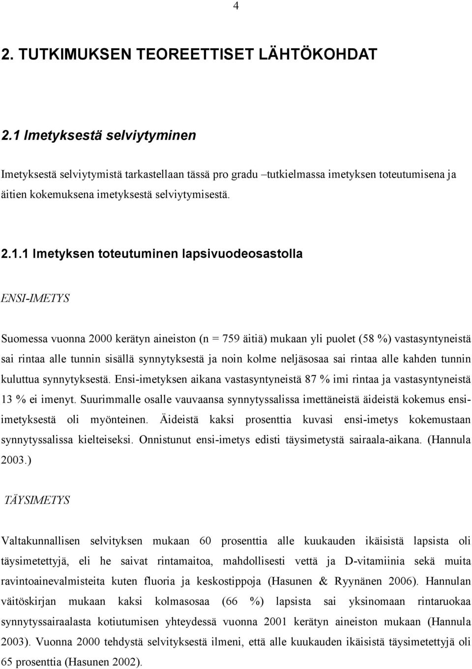 toteutuminen lapsivuodeosastolla ENSI-IMETYS Suomessa vuonna 2000 kerätyn aineiston (n = 759 äitiä) mukaan yli puolet (58 %) vastasyntyneistä sai rintaa alle tunnin sisällä synnytyksestä ja noin