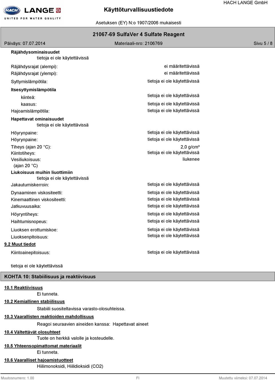 Höyryntiheys: Haihtumisnopeus: Liuoksen erottumiskoe: Liuoksenpitoisuus: 9.2 Muut tiedot Kiintoainepitoisuus: 2,0 g/cm³ liukenee KOHTA 10: Stabiilisuus ja reaktiivisuus 10.1 Reaktiivisuus Ei tunneta.