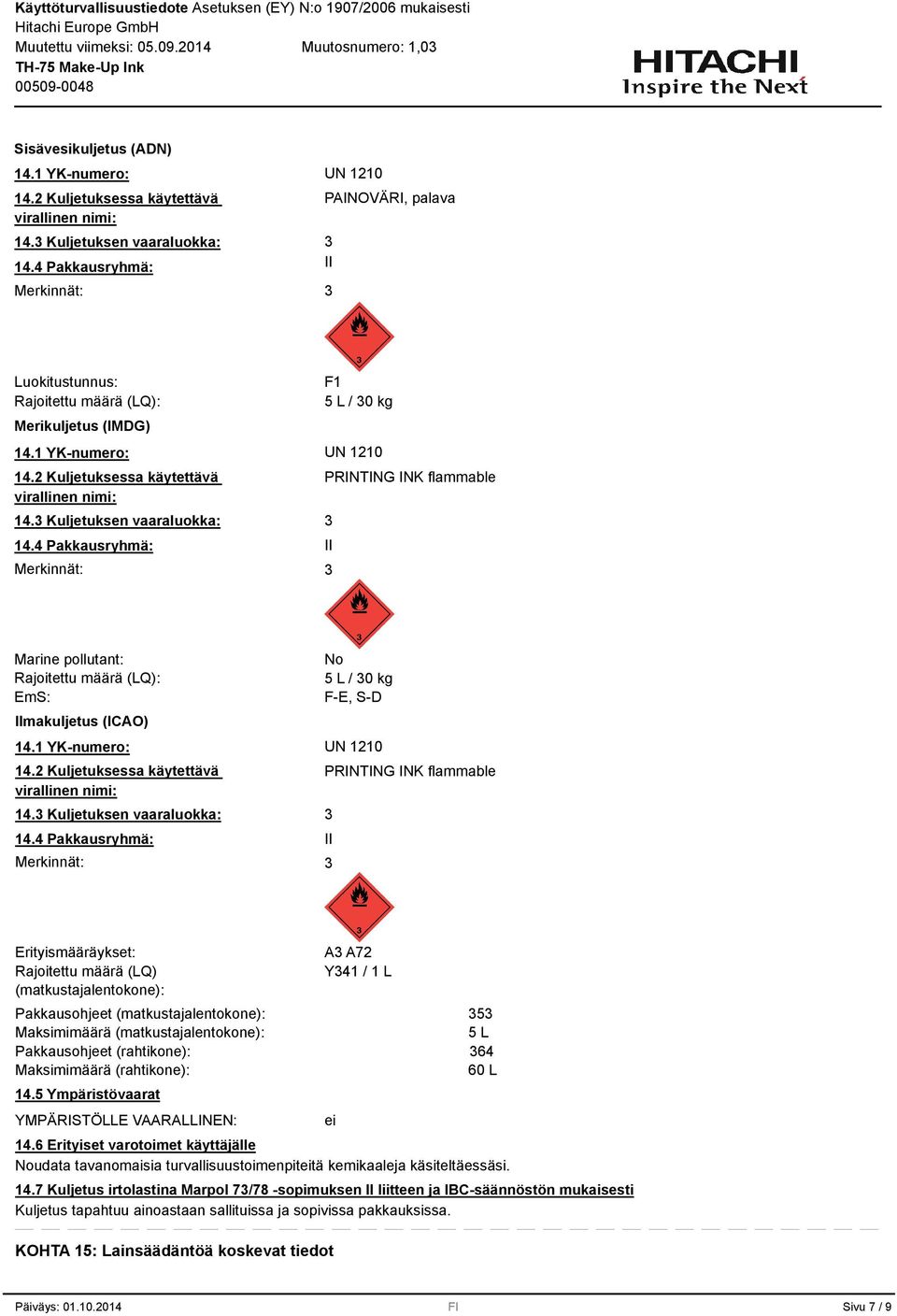 Kuljetuksen vaaraluokka: 14.4 Pakkausryhmä: Merkinnät: PRINTING INK flammable II Marine pollutant: Rajoitettu määrä (LQ): EmS: Ilmakuljetus (ICAO) No 5 L / 0 kg F-E, S-D 14.1 YK-numero: UN 1210 14.