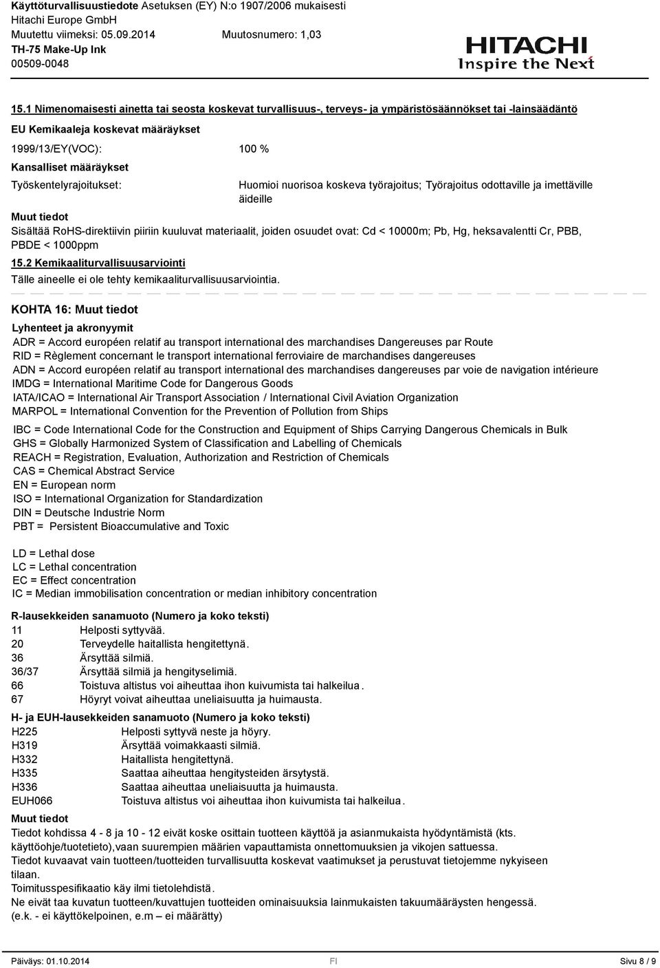 10000m; Pb, Hg, heksavalentti Cr, PBB, PBDE < 1000ppm 15.2 Kemikaaliturvallisuusarviointi Tälle aineelle ei ole tehty kemikaaliturvallisuusarviointia.