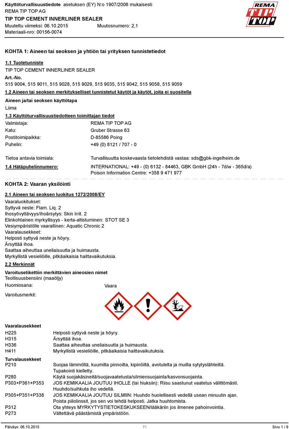 Käyttöturvallisuustiedotteen toimittajan tiedot Valmistaja: Katu: Postitoimipaikka: Gruber Strasse 6 D-85586 Poing Puhelin: +49 (0) 8121 / 707-0 Tietoa antavia toimiala: 1.