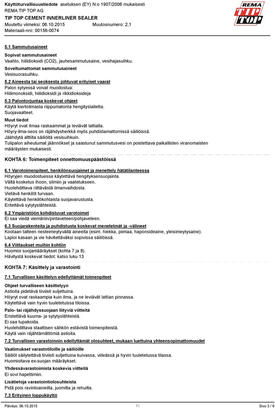 Palontorjuntaa koskevat ohjeet Käytä kiertoilmasta riippumatonta hengityslaitetta. Suojavaatteet. Höyryt ovat ilmaa raskaammat ja leviävät lattialla.