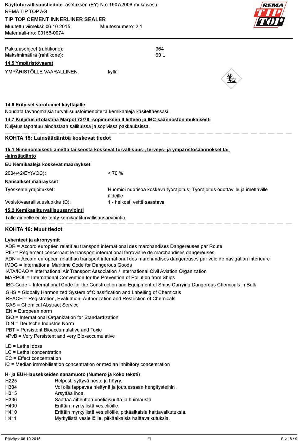 7 Kuljetus irtolastina Marpol 7/78 -sopimuksen II liitteen ja IBC-säännöstön mukaisesti Kuljetus tapahtuu ainoastaan sallituissa ja sopivissa pakkauksissa. KOHTA 15: Lainsäädäntöä koskevat tiedot 15.