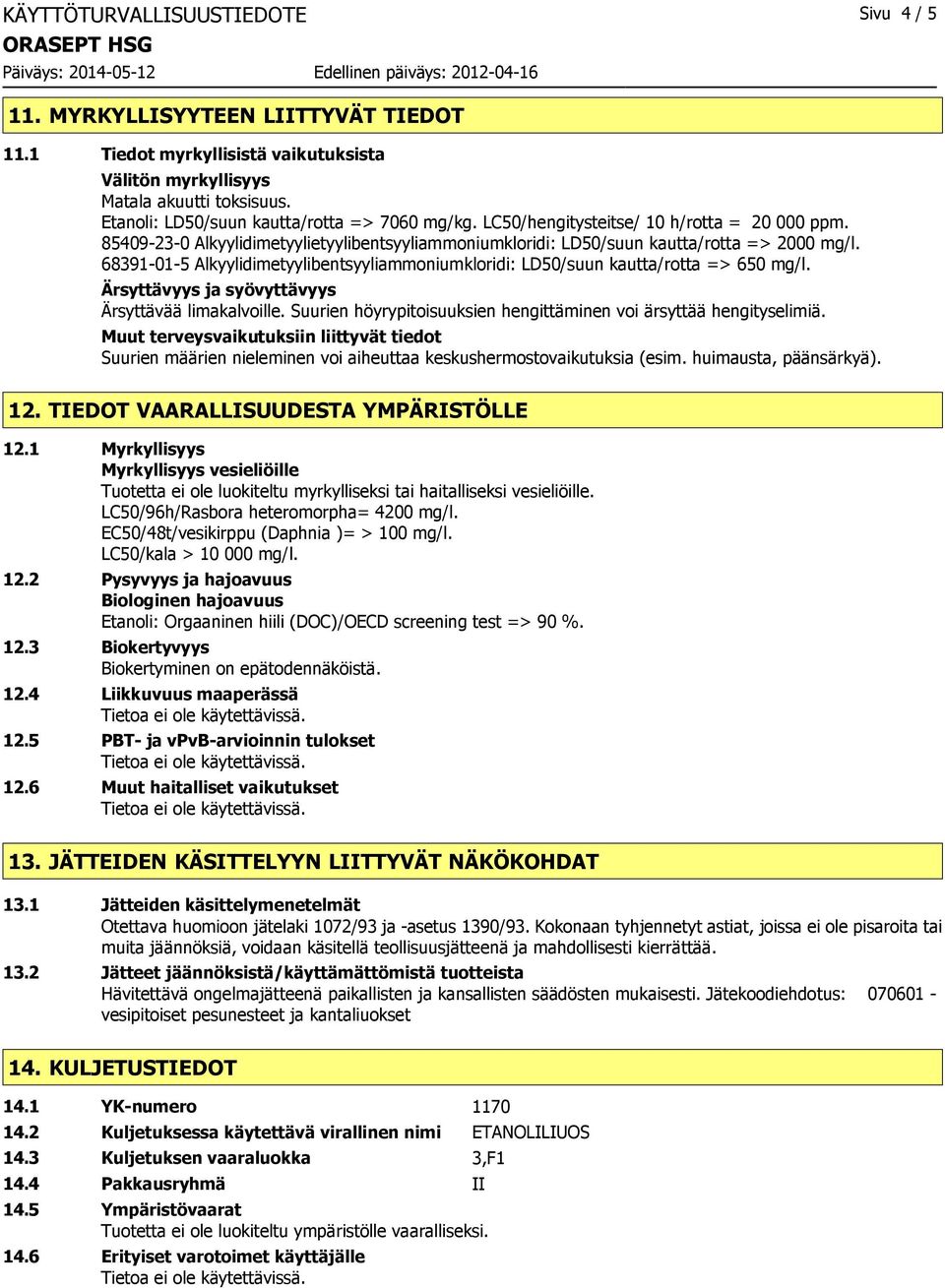 68391-01-5 Alkyylidimetyylibentsyyliammoniumkloridi: LD50/suun kautta/rotta => 650 mg/l. Ärsyttävyys ja syövyttävyys Ärsyttävää limakalvoille.