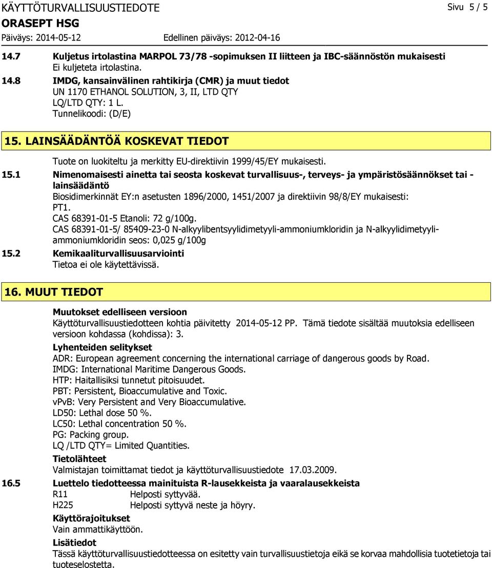 LAINSÄÄDÄNTÖÄ KOSKEVAT TIEDOT Tuote on luokiteltu ja merkitty EU-direktiivin 1999/45/EY mukaisesti. 15.