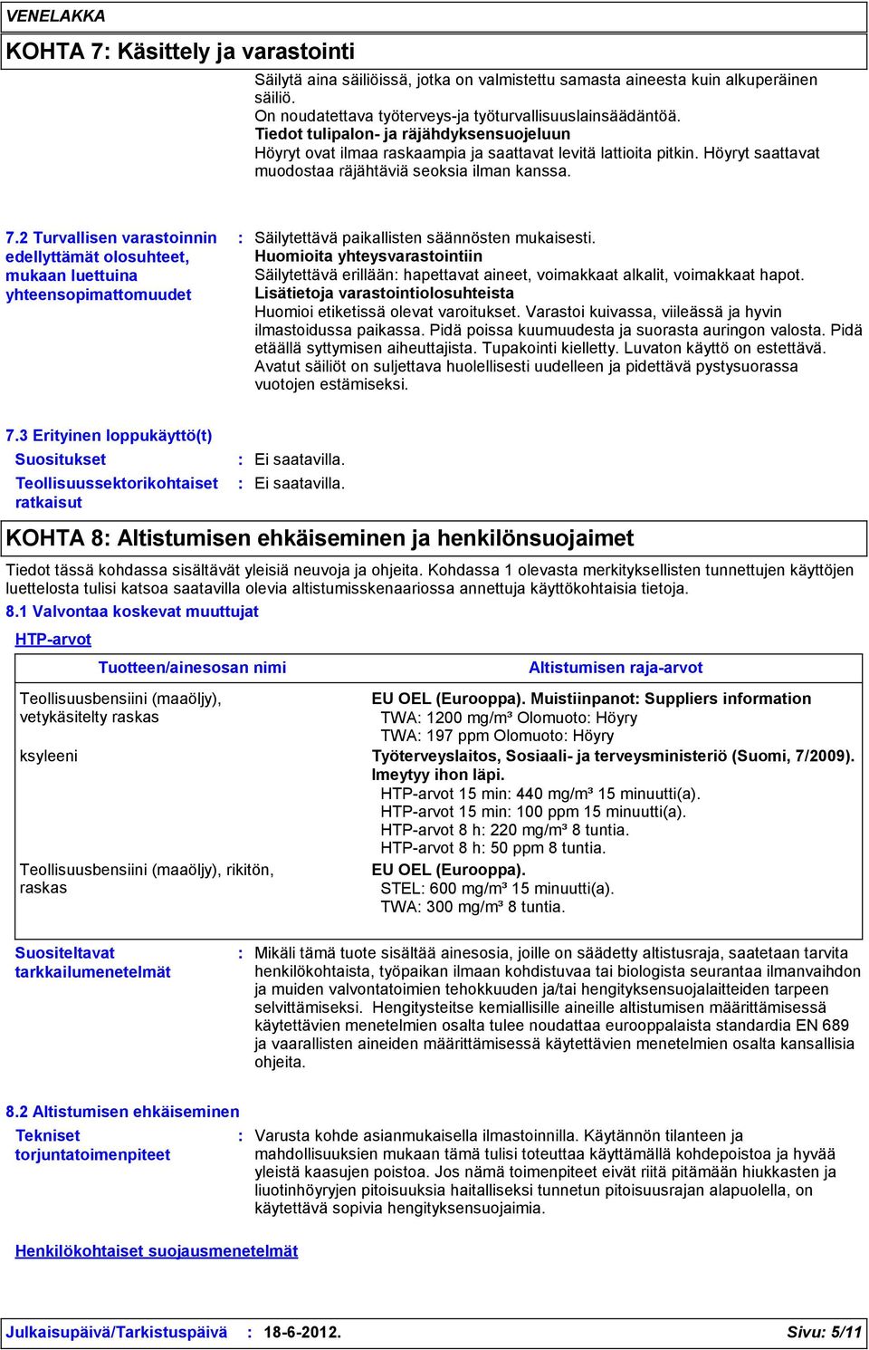 2 Turvallisen varastoinnin edellyttämät olosuhteet, mukaan luettuina yhteensopimattomuudet Säilytettävä paikallisten säännösten mukaisesti.