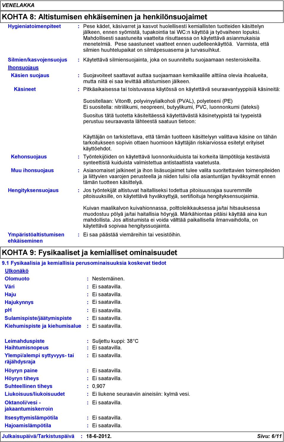 Pese saastuneet vaatteet ennen uudelleenkäyttöä. Varmista, että silmien huuhtelupaikat on silmäpesuasema ja turvasuihkut. Käytettävä silmiensuojainta, joka on suunniteltu suojaamaan nesteroiskeilta.