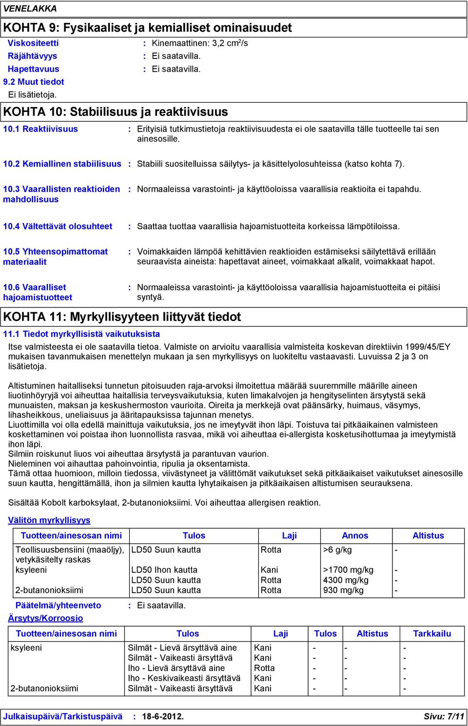 2 Kemiallinen stabiilisuus Stabiili suositelluissa säilytys- ja käsittelyolosuhteissa (katso kohta 7). 10.