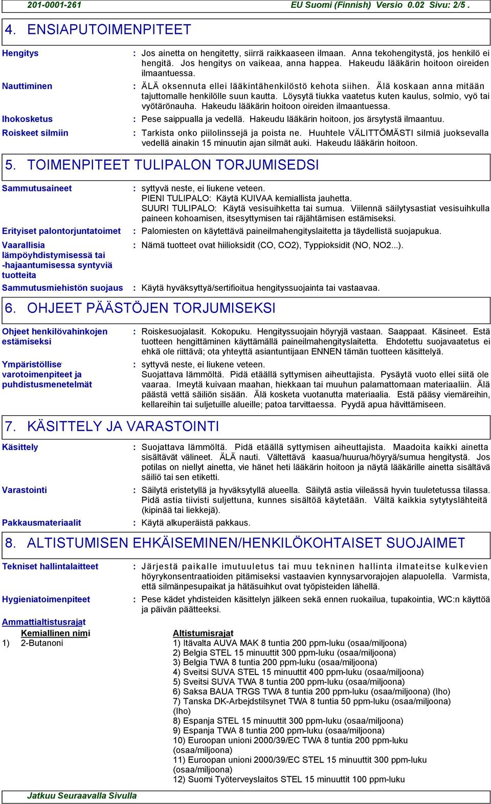 Älä koskaan anna mitään tajuttomalle henkilölle suun kautta. Löysytä tiukka vaatetus kuten kaulus, solmio, vyö tai vyötärönauha. Hakeudu lääkärin hoitoon oireiden ilmaantuessa.