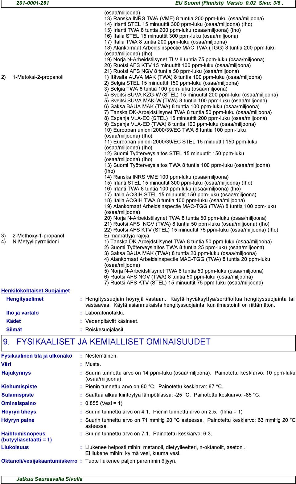 tuntia 200 ppm-luku 18) Alankomaat Arbeidsinspectie MAC TWA (TGG) 8 tuntia 200 ppm-luku (Iho) 19) Norja N-Arbeidstilsynet TLV 8 tuntia 75 ppm-luku 20) Ruotsi AFS KTV 15 minuuttit 100 ppm-luku 21)