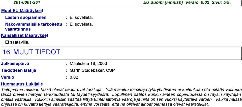 Yllä mainittu toimittaja tytäryhtiöineen ei kuitenkaan ota mitään vastuuta tässä olevien tietojen tarkkuudesta tai täydellisyydestä.