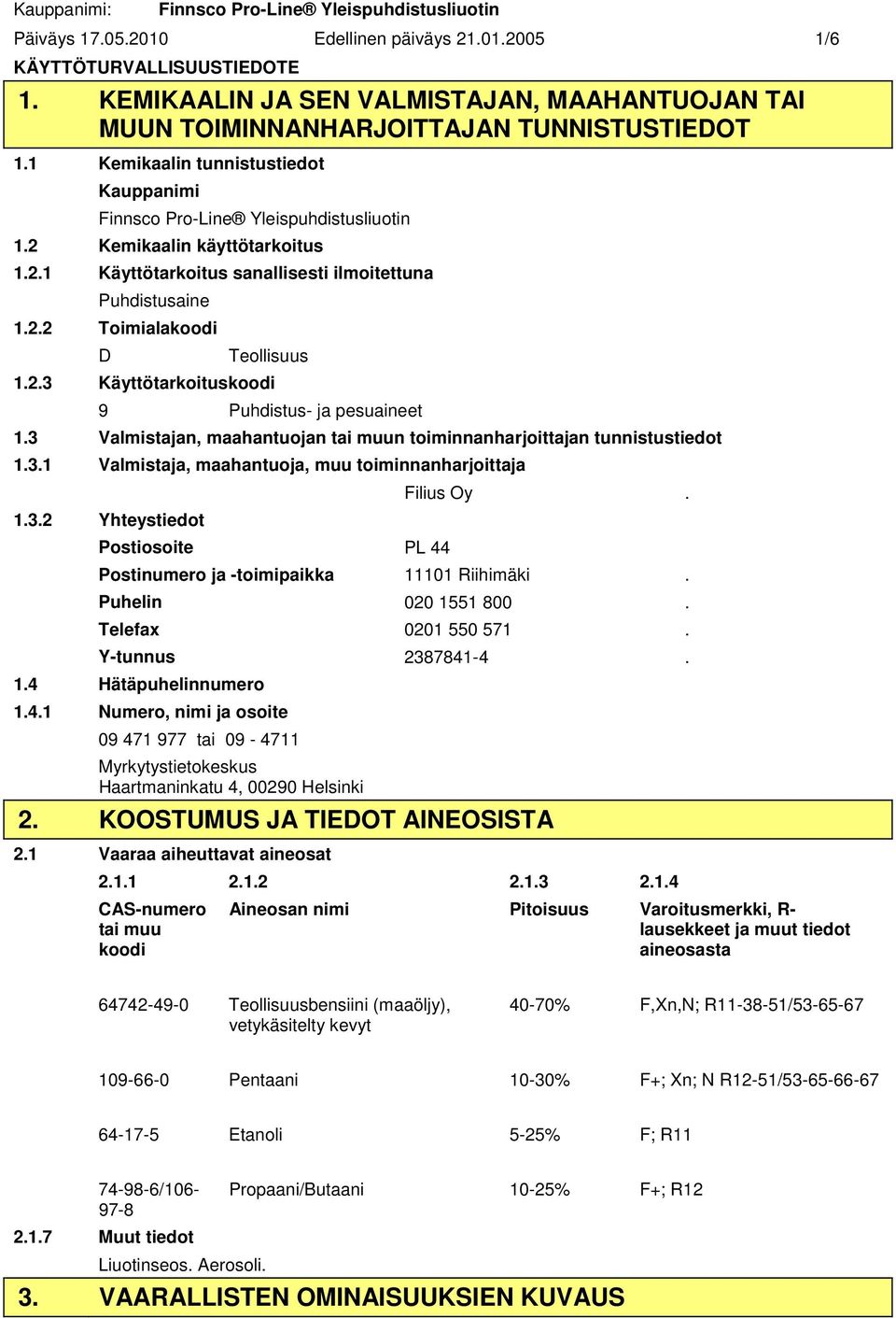 3 Valmistajan, maahantuojan tai muun toiminnanharjoittajan tunnistustiedot 1.3.1 Valmistaja, maahantuoja, muu toiminnanharjoittaja 1.3.2 Yhteystiedot Postiosoite PL 44 Filius Oy.