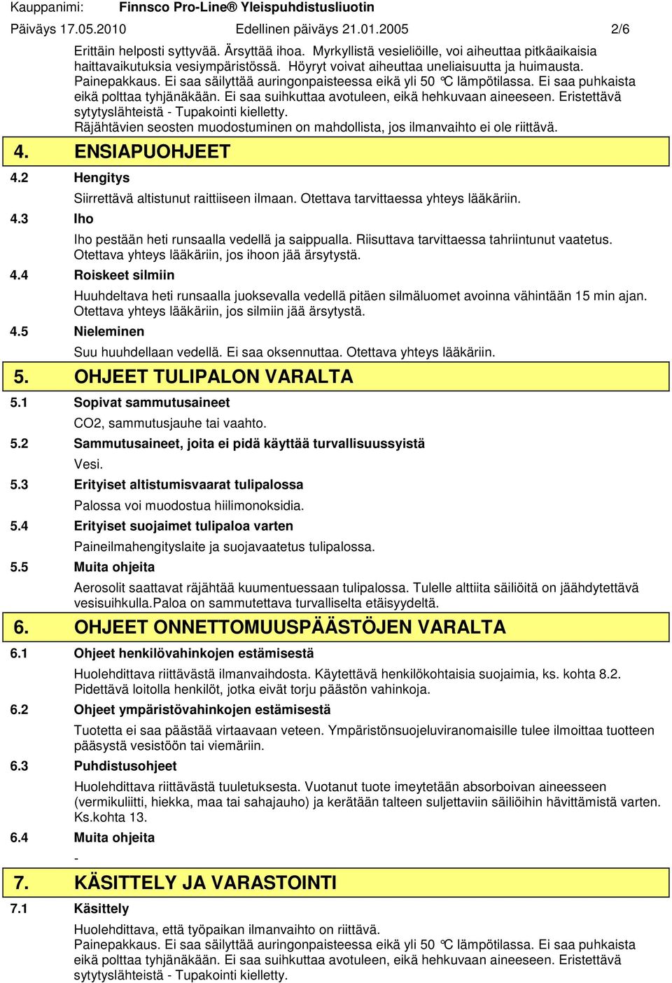 Ei saa suihkuttaa avotuleen, eikä hehkuvaan aineeseen. Eristettävä sytytyslähteistä - Tupakointi kielletty. Räjähtävien seosten muodostuminen on mahdollista, jos ilmanvaihto ei ole riittävä. 4.