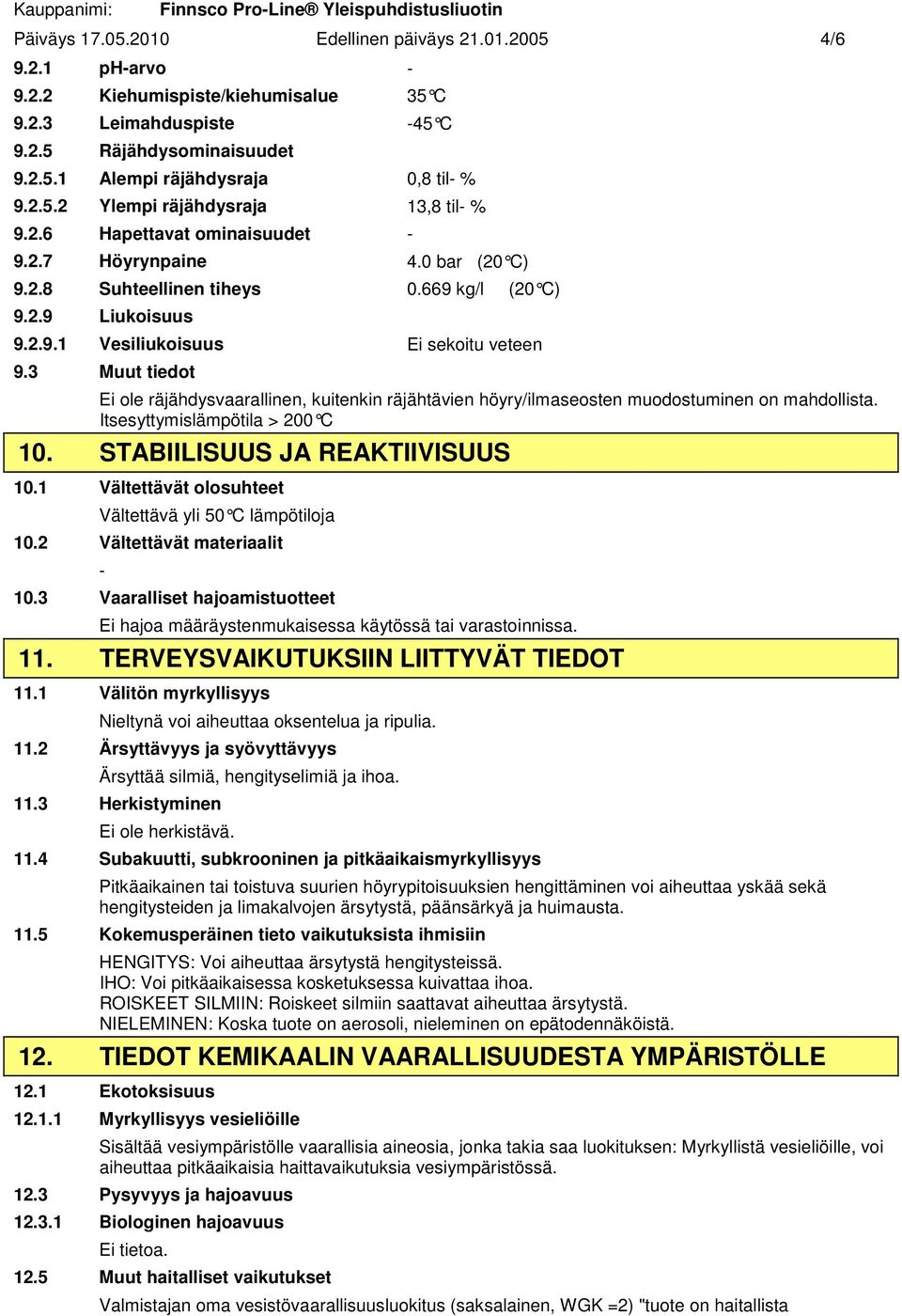 3 Muut tiedot Ei ole räjähdysvaarallinen, kuitenkin räjähtävien höyry/ilmaseosten muodostuminen on mahdollista. Itsesyttymislämpötila > 200 C 10. STABIILISUUS JA REAKTIIVISUUS 10.