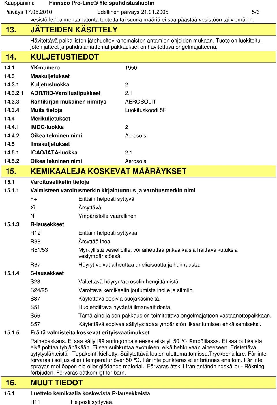 KULJETUSTIEDOT 14.1 YK-numero 1950 14.3 Maakuljetukset 14.3.1 Kuljetusluokka 2 14.3.2.1 ADR/RID-Varoituslipukkeet 2.1 14.3.3 Rahtikirjan mukainen nimitys AEROSOLIT 14.3.4 Muita tietoja Luokituskoodi 5F 14.