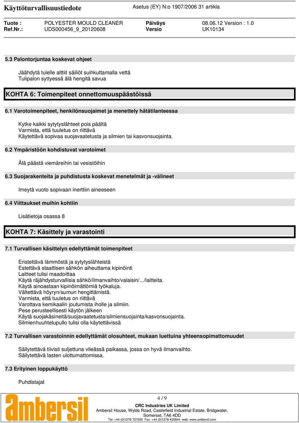 kasvonsuojainta. 6.2 Ympäristöön kohdistuvat varotoimet Älä päästä viemäreihin tai vesistöihin 6.