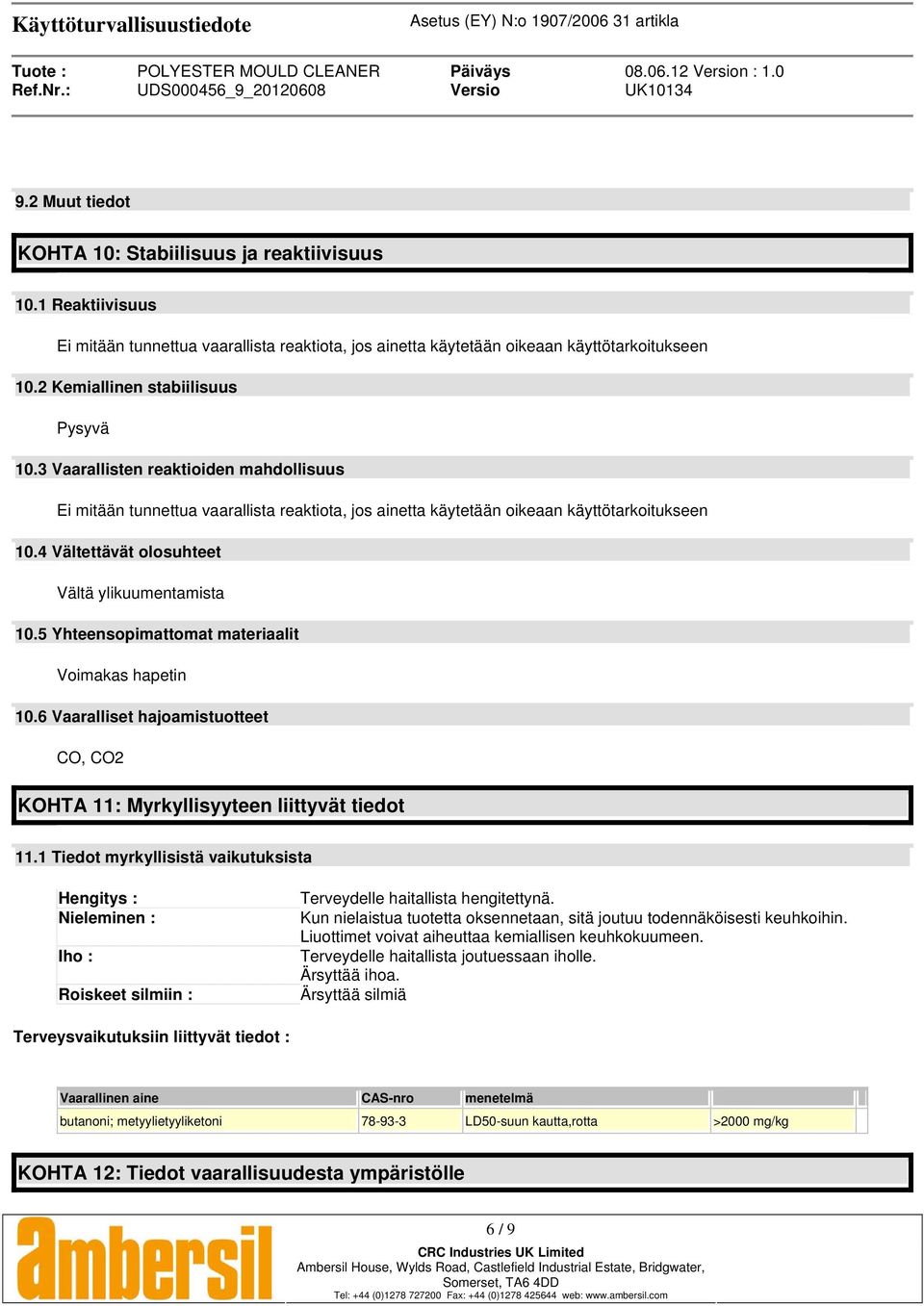 4 Vältettävät olosuhteet Vältä ylikuumentamista 10.5 Yhteensopimattomat materiaalit Voimakas hapetin 10.6 Vaaralliset hajoamistuotteet CO, CO2 KOHTA 11: Myrkyllisyyteen liittyvät tiedot 11.