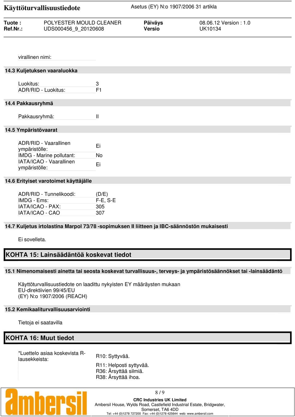 6 Erityiset varotoimet käyttäjälle ADR/RID - Tunnelikoodi: (D/E) IMDG - Ems: F-E, S-E IATA/ICAO - PAX: 305 IATA/ICAO - CAO 307 14.