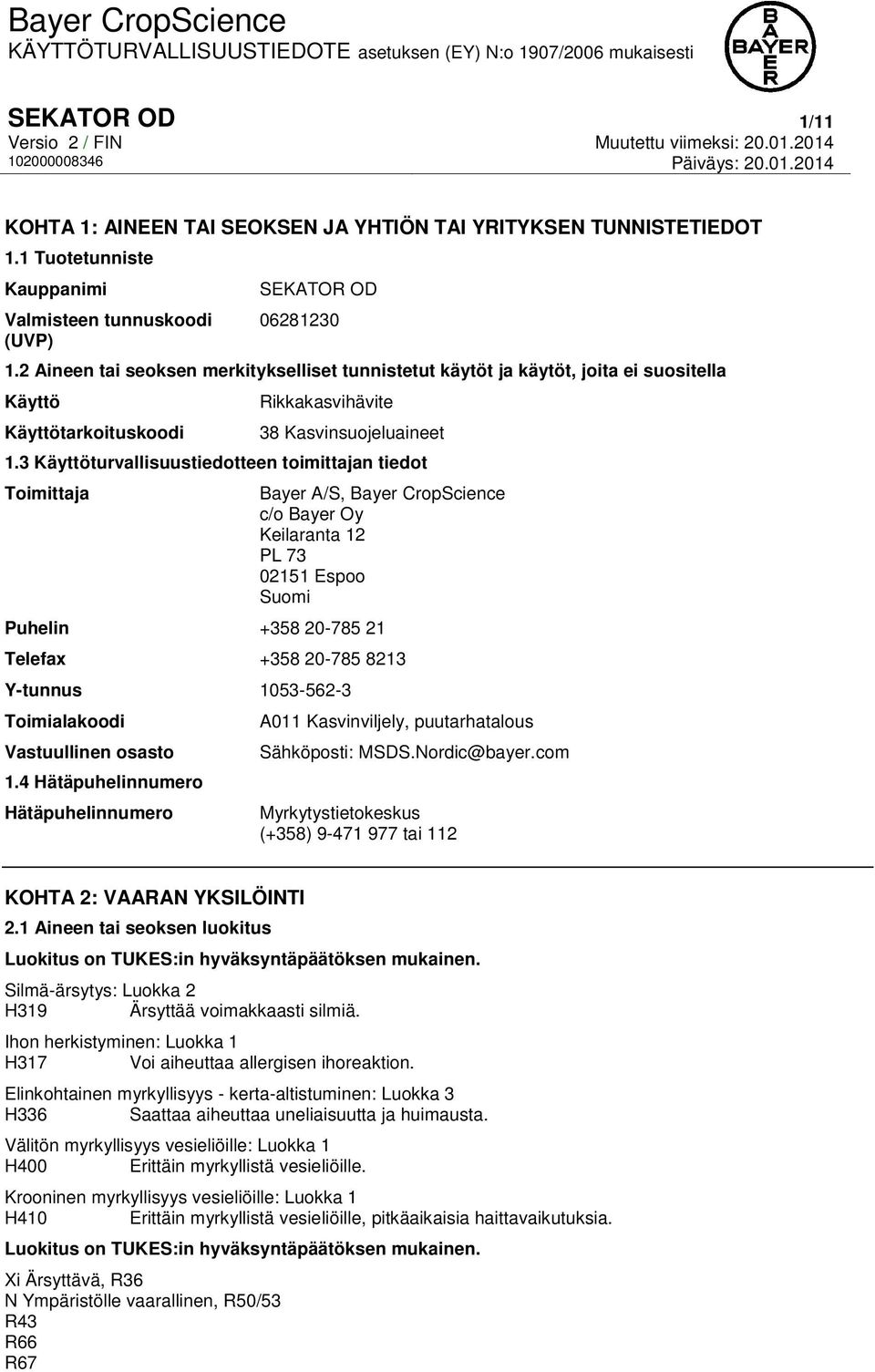 3 Käyttöturvallisuustiedotteen toimittajan tiedot Toimittaja Bayer A/S, Bayer CropScience c/o Bayer Oy Keilaranta 12 PL 73 02151 Espoo Suomi Puhelin +358 20-785 21 Telefax +358 20-785 8213 Y-tunnus