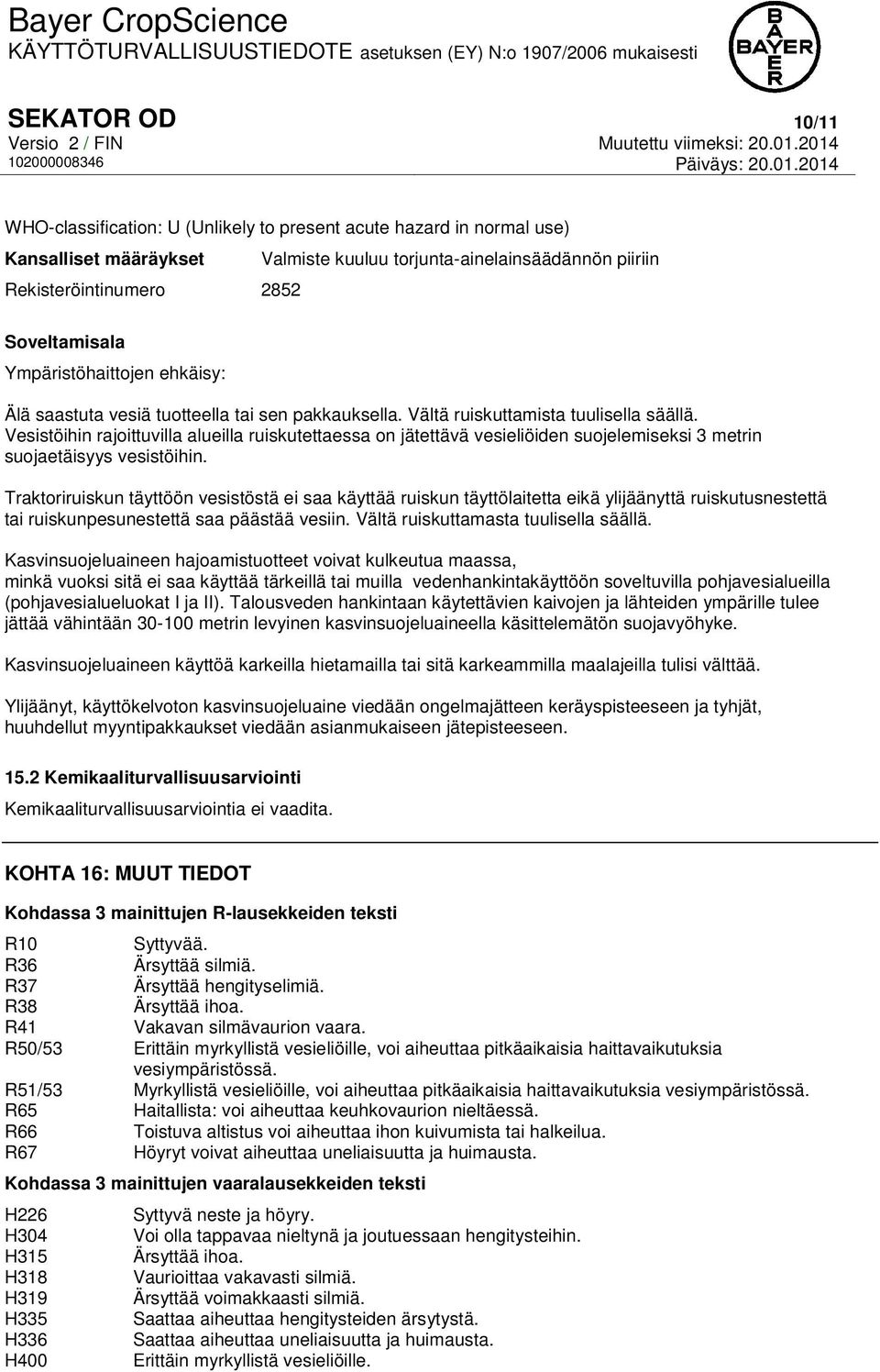 Vesistöihin rajoittuvilla alueilla ruiskutettaessa on jätettävä vesieliöiden suojelemiseksi 3 metrin suojaetäisyys vesistöihin.