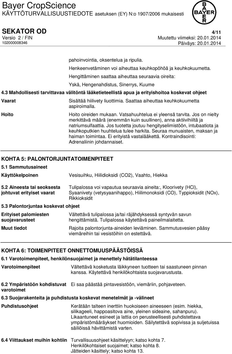 3 Mahdollisesti tarvittavaa välitöntä lääketieteellistä apua ja erityishoitoa koskevat ohjeet Vaarat Hoito Sisältää hiilivety liuottimia. Saattaa aiheuttaa keuhkokuumetta aspiroimalla.