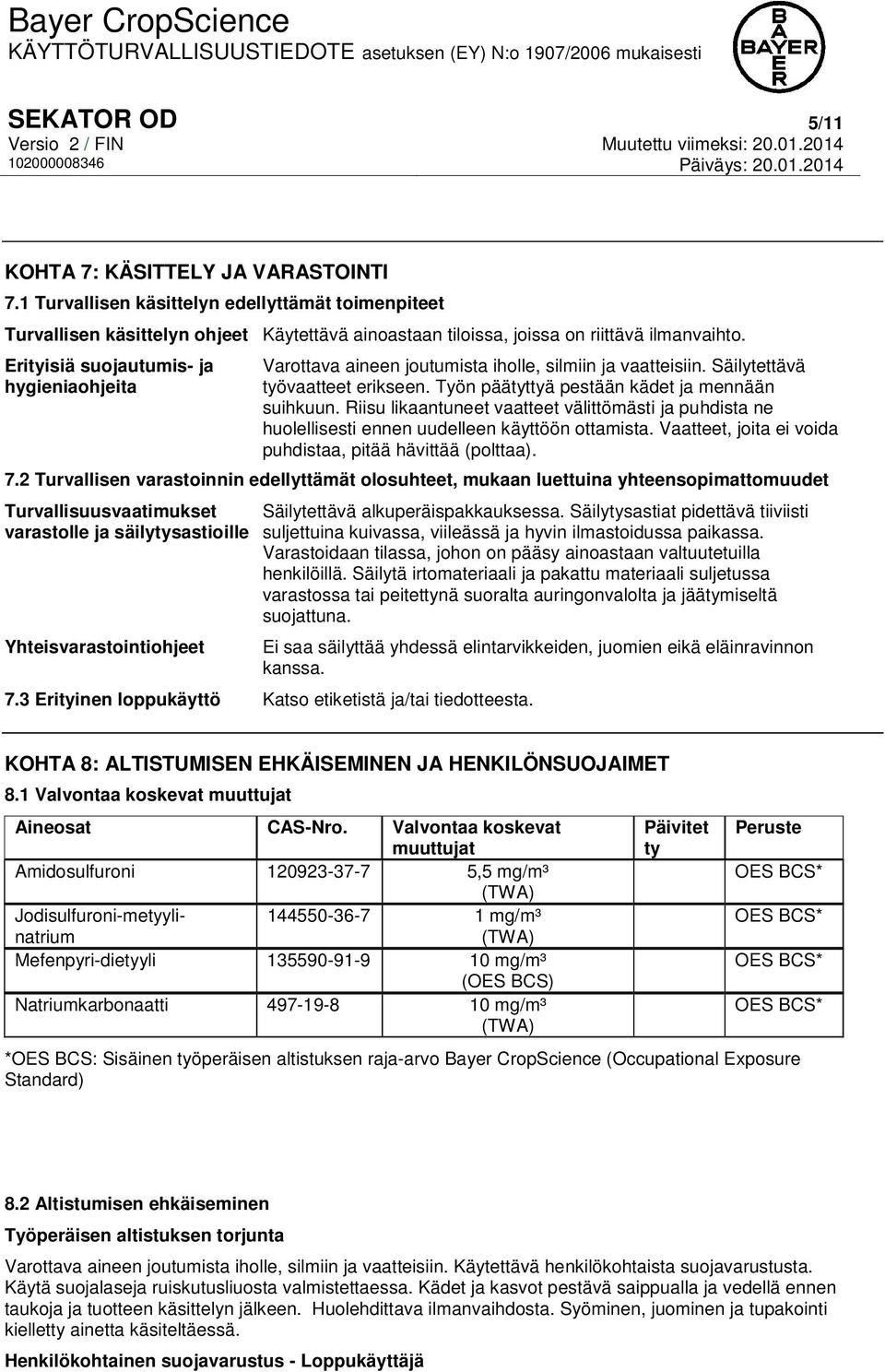 Riisu likaantuneet vaatteet välittömästi ja puhdista ne huolellisesti ennen uudelleen käyttöön ottamista. Vaatteet, joita ei voida puhdistaa, pitää hävittää (polttaa). 7.