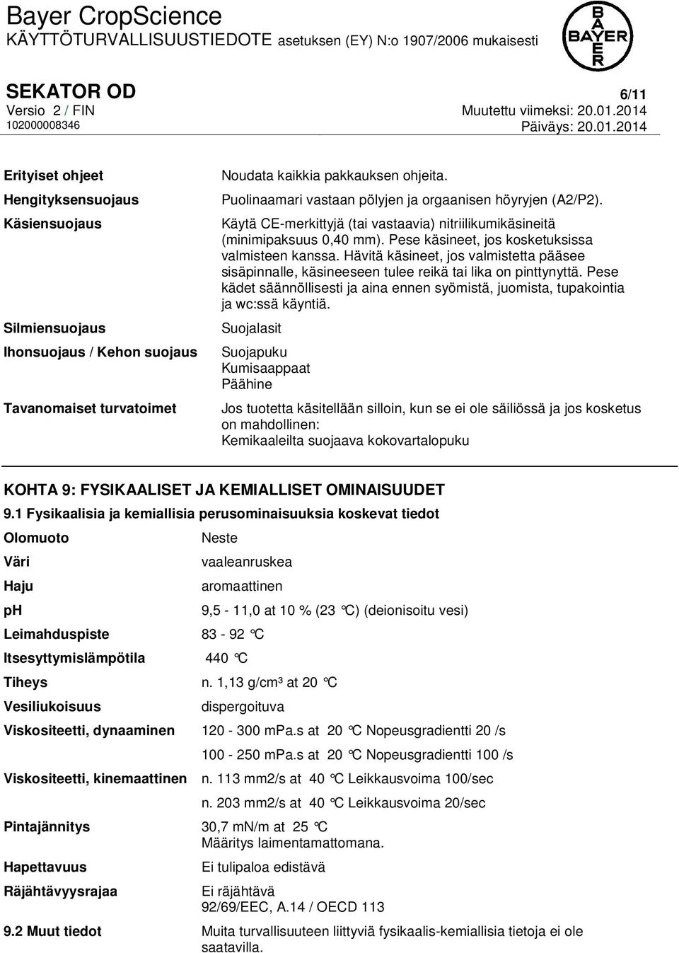 Hävitä käsineet, jos valmistetta pääsee sisäpinnalle, käsineeseen tulee reikä tai lika on pinttynyttä. Pese kädet säännöllisesti ja aina ennen syömistä, juomista, tupakointia ja wc:ssä käyntiä.