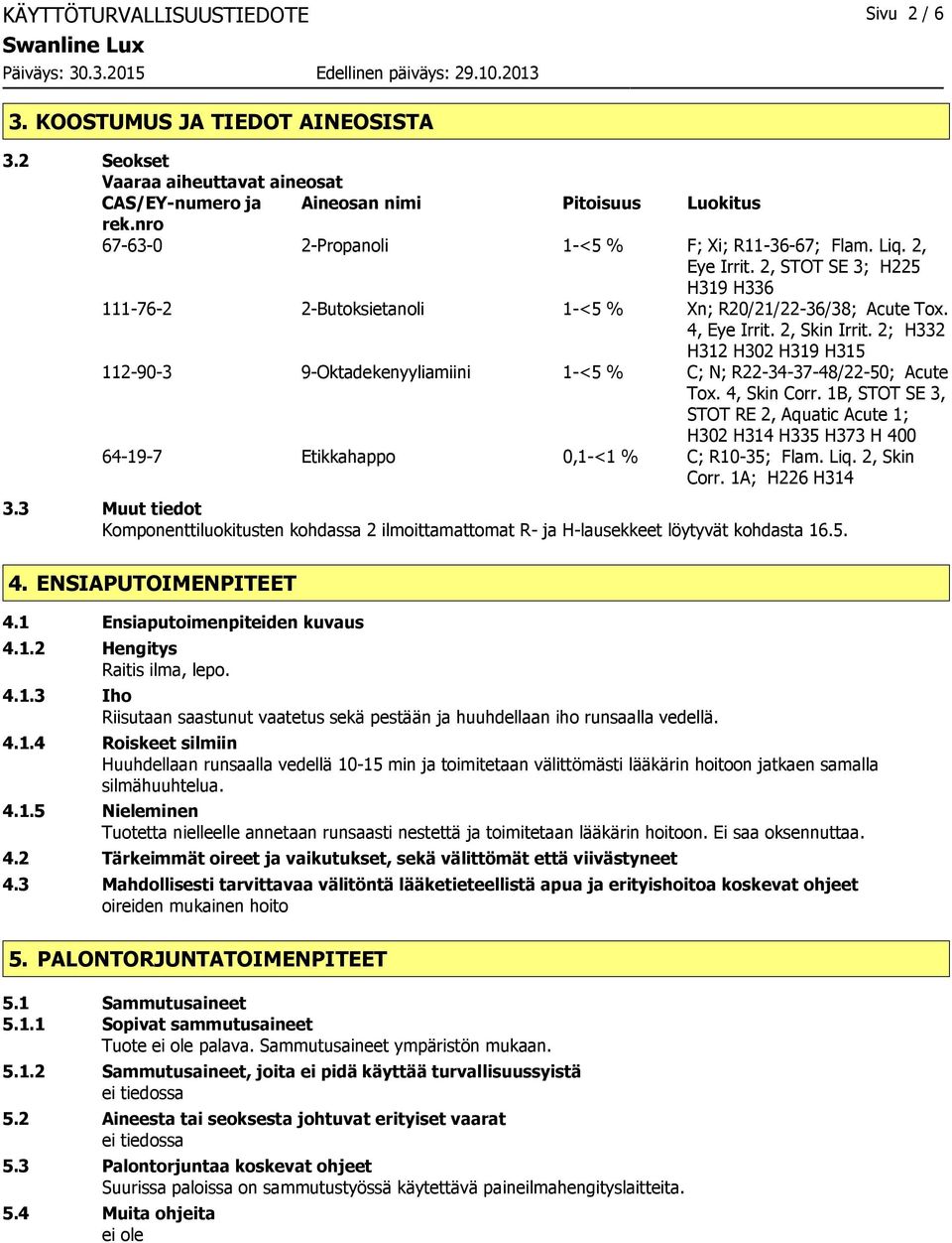 2; H332 H312 H302 H319 H315 112-90-3 9-Oktadekenyyliamiini 1-<5 % C; N; R22-34-37-48/22-50; Acute Tox. 4, Skin Corr.