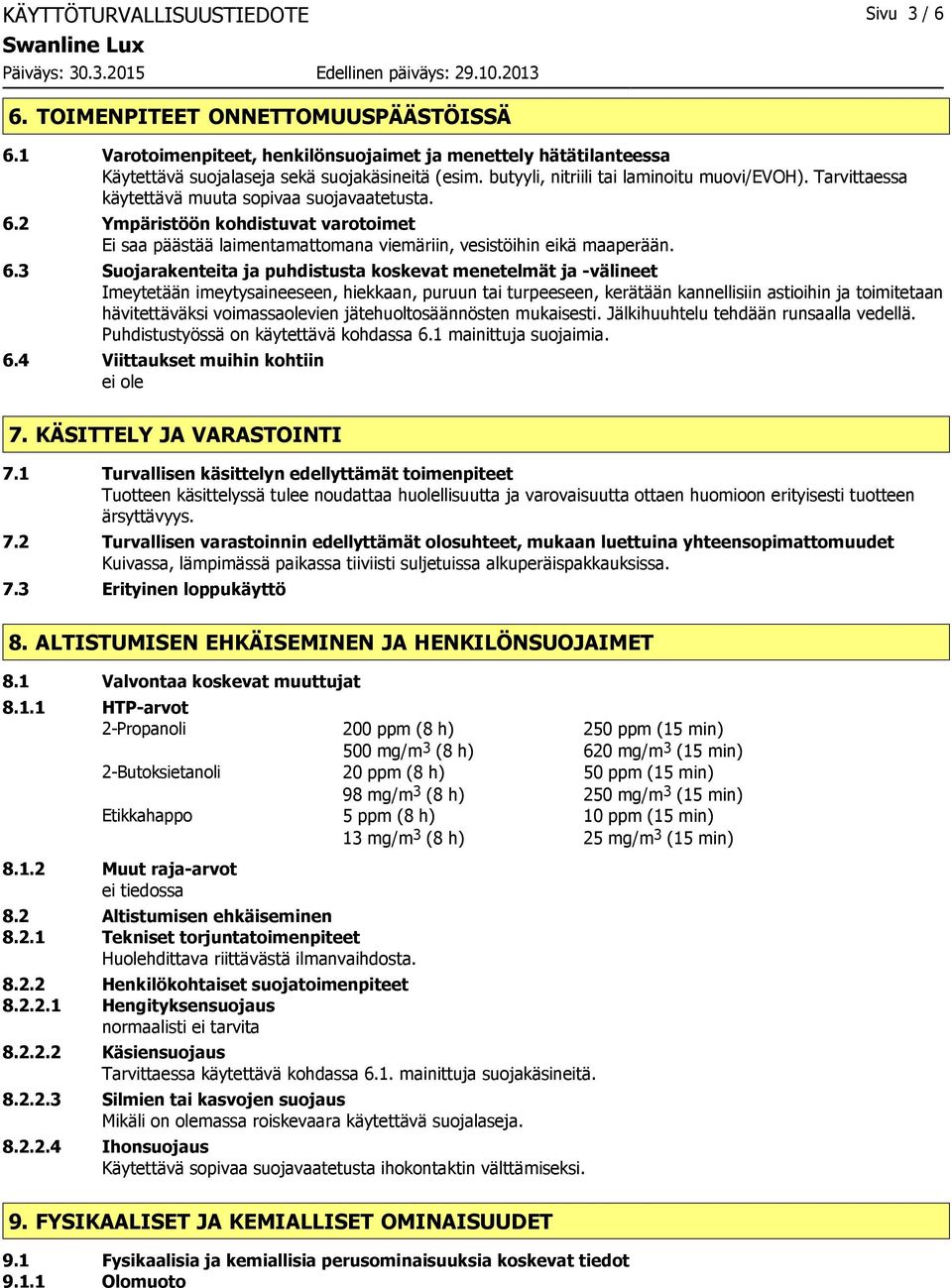 2 Ympäristöön kohdistuvat varotoimet Ei saa päästää laimentamattomana viemäriin, vesistöihin eikä maaperään. 6.