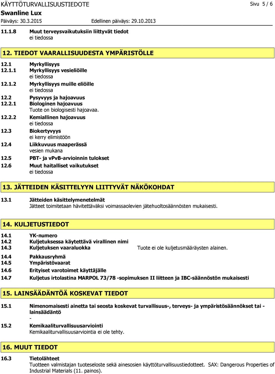 5 PBT- ja vpvb-arvioinnin tulokset 12.6 Muut haitalliset vaikutukset 13. JÄTTEIDEN KÄSITTELYYN LIITTYVÄT NÄKÖKOHDAT 13.