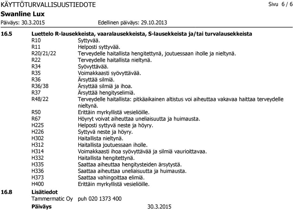 R36/38 Ärsyttää silmiä ja ihoa. R37 Ärsyttää hengityselimiä. R48/22 Terveydelle haitallista: pitkäaikainen altistus voi aiheuttaa vakavaa haittaa terveydelle nieltynä.