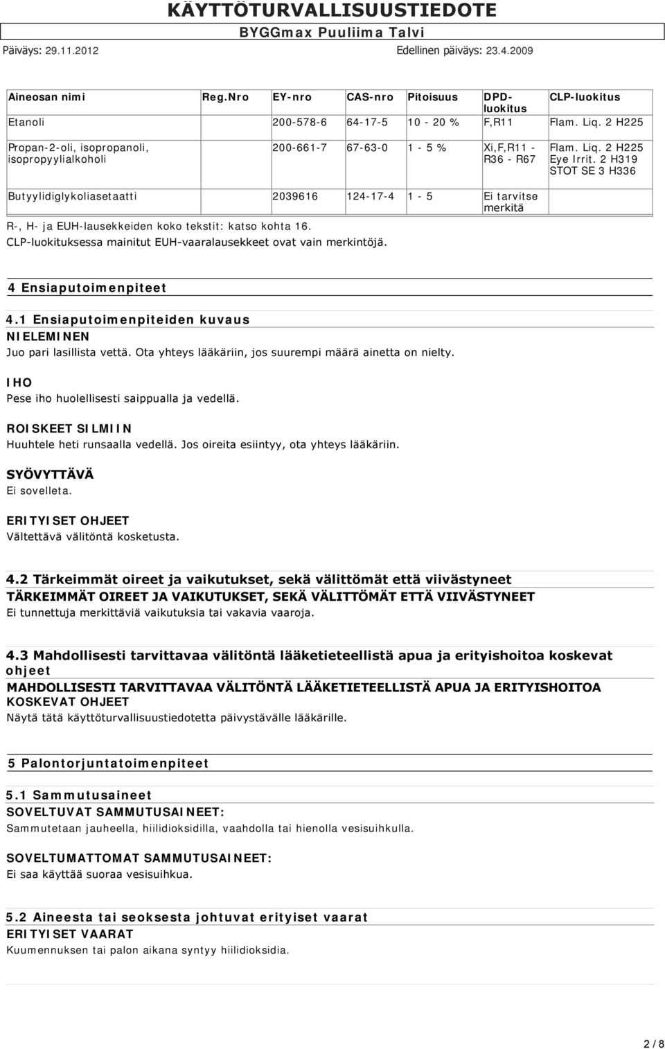 2 H319 STOT SE 3 H336 Butyylidiglykoliasetaatti 2039616 124-17-4 1-5 Ei tarvitse merkitä R-, H- ja EUH-lausekkeiden koko tekstit: katso kohta 16.