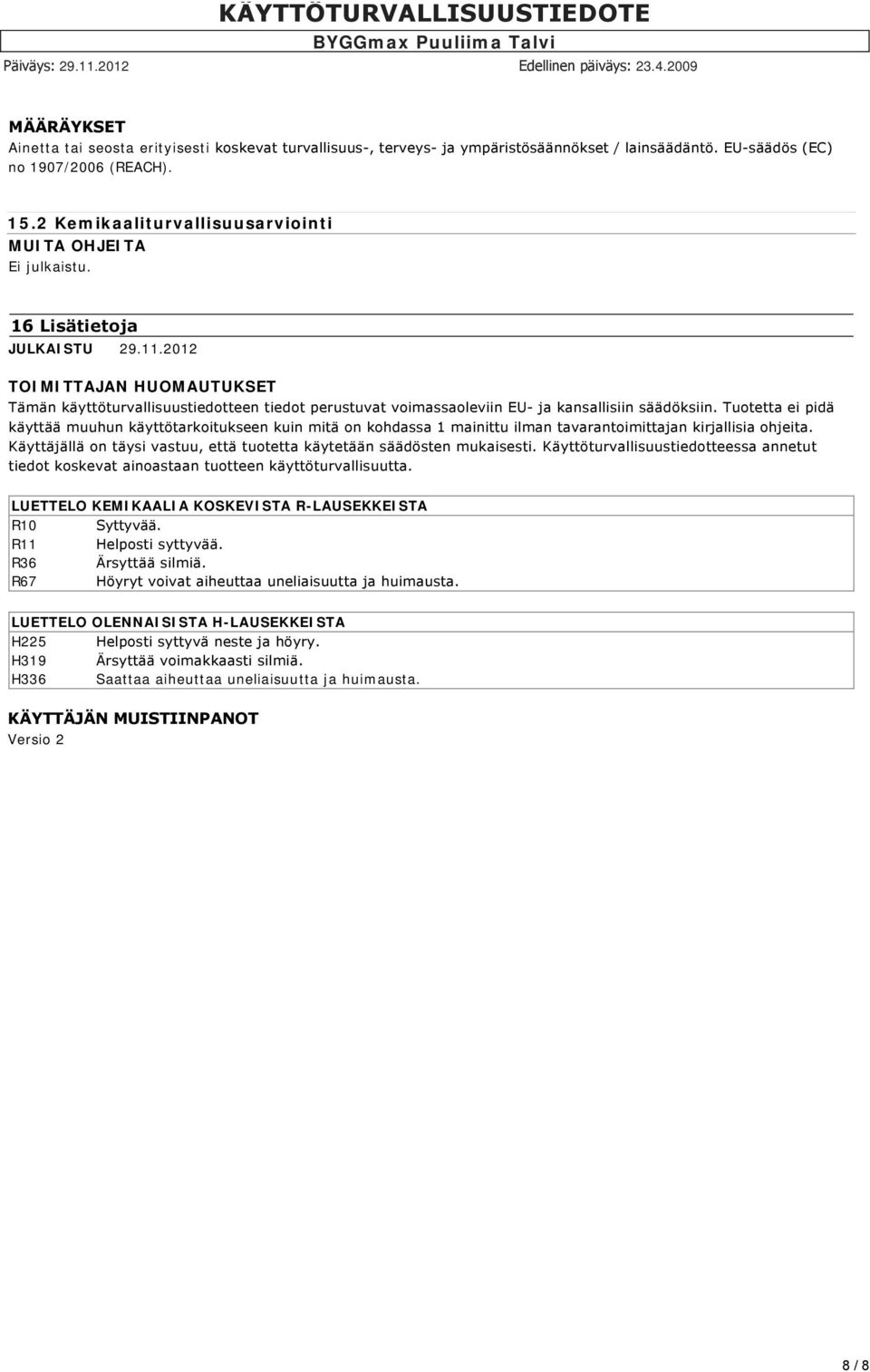 2012 TOIMITTAJAN HUOMAUTUKSET Tämän käyttöturvallisuustiedotteen tiedot perustuvat voimassaoleviin EU ja kansallisiin säädöksiin.