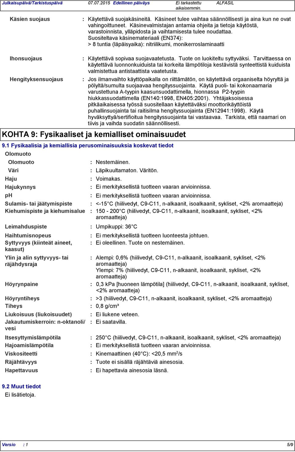 Suositeltava käsinemateriaali (EN374) > 8 tuntia (läpäisyaika) nitriilikumi, monikerroslaminaatti Ihonsuojaus Hengityksensuojaus Olomuoto Väri Haju Hajukynnys ph Sulamis- tai jäätymispiste